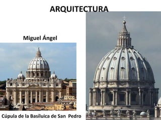 Miguel Ángel
Cúpula de la Basíluica de San Pedro
ARQUITECTURA
 
