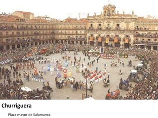 Plaza mayor de Salamanca
Churriguera
 