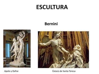 Apolo y Dafne Éxtasis de Santa Teresa
Bernini
ESCULTURA
 