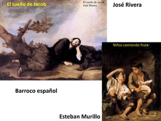 Barroco español
Niños comiendo fruta
Esteban Murillo
José RiveraEl sueño de Jacob
 