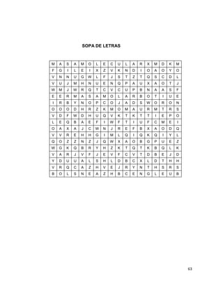 63
SOPA DE LETRAS
M A S A M O L E C U L A R X M D K M
F G I L E I X Z V K N D I O A O Y O
V N N U G W L F J S T Z T Q S C D L
V U J M H N U E N Q P A U X A O T J
W M J W R Q T C V C U P B N A A S F
E E R M A S A M O L A R B O T I U E
I R B Y N O P C O J A D S W O R O N
O O O D H R Z K M O M A U R M T R S
V D F W D H U Q V K T K T T I E P O
L E Q B A E F I W F T I U F C M E I
O A X A J C W N J R E F B X A O D Q
V V R E H H G I M L Q I Q K Q I Y L
Q O Z Z N Z J Q W X A O B G P U E Z
W G K Q B R Y H Z K T Q T K B Q L K
V A R J V F J E V F C V T D B E J D
Y D U U A L S H L D B C X L D T H H
V R Q C A Z H V E J R Y N T H S R S
B O L S N E A Z H B C E N G L E U B
 