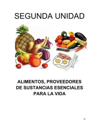 78
SEGUNDA UNIDAD
ALIMENTOS, PROVEEDORES
DE SUSTANCIAS ESENCIALES
PARA LA VIDA
 