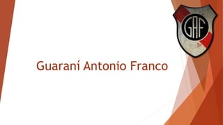 Guaraní Antonio Franco
 