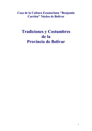 1
Casa de la Cultura Ecuatoriana "Benjamín
Carrión" Núcleo de Bolívar
Tradiciones y Costumbres
de la
Provincia de Bolívar
 