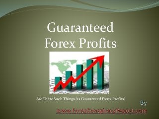 Guaranteed
Forex Profits
Are There Such Things As Guaranteed Forex Profits?
 