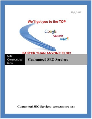 12/8/2011




SEO
OUTSOURCING    Guaranteed SEO Services
INDIA




       Guaranteed SEO Services | SEO Outsourcing India
 