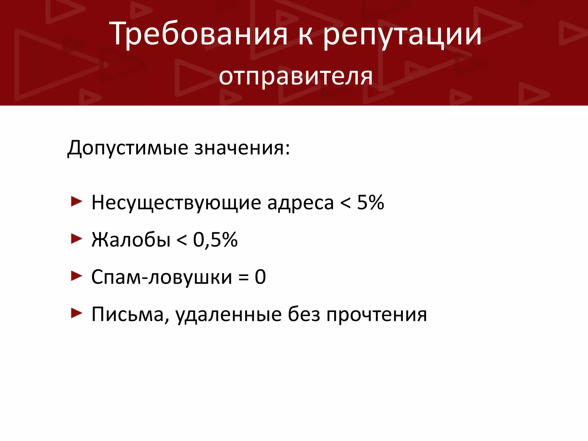Требования к репутации
отправителя
Допустимые значения:
Несуществующие адреса < 5%
Жалобы < 0,5%
Спам-ловушки = 0

Письма, удаленные без прочтения

 