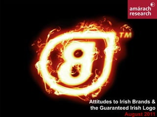 Attitudes to Irish Brands &
the Guaranteed Irish Logo
                August 2011
 