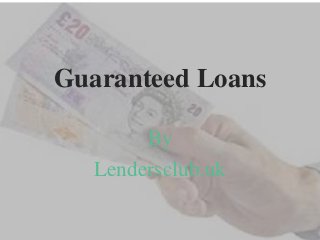 Guaranteed Loans
By
Lendersclub.uk
 
