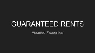 GUARANTEED RENTS
Assured Properties
 