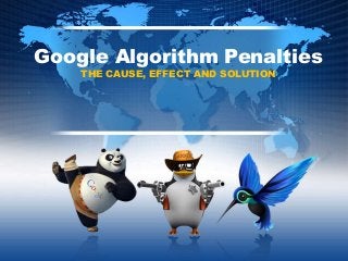 Google Algorithm Penalties
THE CAUSE, EFFECT AND SOLUTION

 