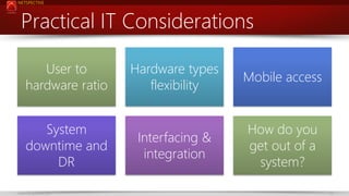 NETSPECTIVE

Practical IT Considerations
User to
hardware ratio
System
downtime and
DR
www.netspective.com

Hardware types
flexibility

Mobile access

Interfacing &
integration

How do you
get out of a
system?
14

 