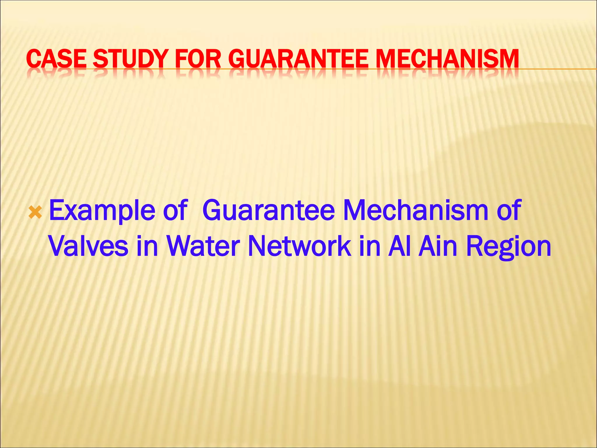 CASE STUDY FOR GUARANTEE MECHANISM
 Example of Guarantee Mechanism of
Valves in Water Network in Al Ain Region
 