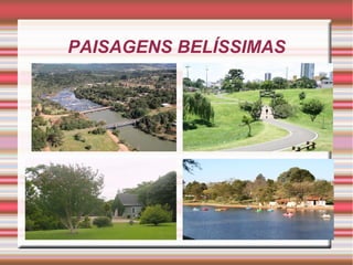 PAISAGENS BELÍSSIMAS
 