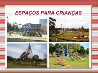ESPAÇOS PARA CRIANÇAS
 