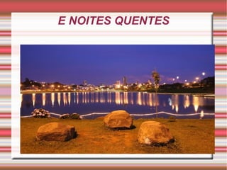 E NOITES QUENTES
 