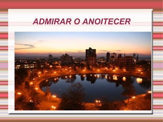 ADMIRAR O ANOITECER
 