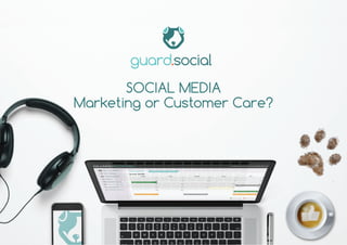 guard.social
SOCIAL MEDIA
Marketing or Customer Care?
 