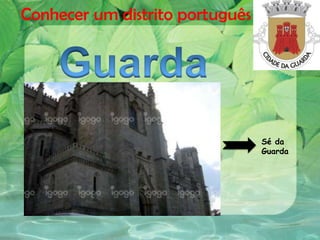 Conhecer um distrito português
Sé da
Guarda
 
