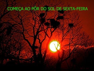 COMEÇA AO PÔR DO SOL DE SEXTA-FEIRA 