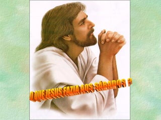 O QUE JESUS FAZIA AOS SÁBADOS ? 