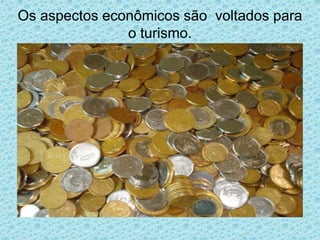Os aspectos econômicos são voltados para
               o turismo.
 