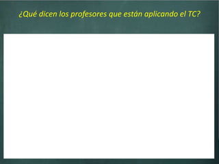 ¿Qué dicen los profesores que están aplicando el TC?
 