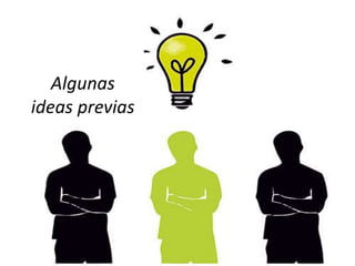 Algunas
ideas previas
 