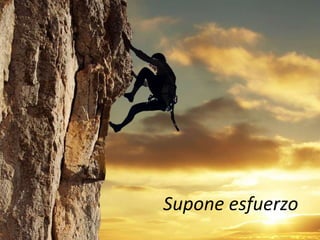 Supone esfuerzo
 