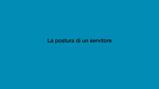 La postura di un servitore
 