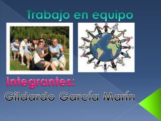 Trabajo en equipo Integrantes: Gildardo García Marín 