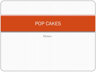 POP CAKES

  Alonso
 