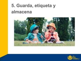 5. Guarda, etiqueta y
almacena
 
