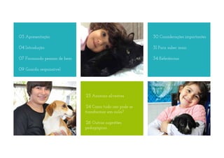 23 Animais silvestres
24 Como tudo isso pode se
transformar em aula?
26 Outras sugestões
pedagógicas
03 Apresentação
04 Introdução
07 Formando pessoas de bem
09 Guarda responsável
30 Considerações importantes
31 Para saber mais
34 Referências
 