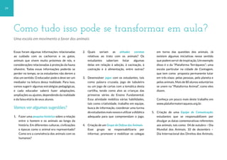 24
2. Quais seriam as atitudes corretas
relativas ao trato com os animais? Os
estudantes saberiam listar algumas
delas em relação à adoção, à vacinação, à
castração e à alimentação, entre outras?
3. Desenvolver jogos com os estudantes, tais
como palavra cruzada, jogo de tabuleiro
ou um jogo de cartas com a temática desta
cartilha, tendo como alvo as crianças das
primeiras séries do Ensino Fundamental.
Essa atividade mobiliza várias habilidades,
tais como criatividade, trabalho em equipe,
busca de informação, coordenar uma turma
deestudantesmaisnovoseutilizaradidática
adequada para que compreendam o jogo.
4. Criação de um Grupo de Defesa dos Animais.
Esse grupo se responsabilizaria por
informar, promover e mobilizar os colegas
Essas foram algumas informações relacionadas
ao cuidado com os cachorros e os gatos,
animais que vivem muito próximos de nós, e
considerações relacionadas à proteção da fauna
silvestre. Todas essas informações poderão se
perder no tempo, se os estudantes não derem a
elas um sentido. O educador pode e deve ser um
mediador na leitura dessa realidade. Para isso,
vamos sugerir algumas estratégias pedagógicas,
e cada educador saberá fazer adaptações,
ampliações ou ajustes, dependendo da realidade
e da faixa etária de seus alunos.
Vamos ver algumas sugestões?
1. Fazer uma pesquisa histórica sobre a relação
entre o homem e os animais ao longo da
história. Em diferentes culturas, civilizações
e épocas como o animal era representado?
Como era a convivência dos animais com os
humanos?
em torno das questões dos animais. Já
existem algumas iniciativas nesse sentido
quepodemservirdeinspiração.Umexemplo
disso é o da “Plataforma Terráqueos”: uma
escola particular na cidade de Contagem,
que tem como proposta permanente lutar
em três eixos: pelas pessoas, pelo planeta e
pelos animais. Mais de 80 alunos voluntários
se unem na “Plataforma Animal”, como eles
dizem.
Conheça um pouco mais deste trabalho em
www.plataformaterraqueos.org.br.
5. Criação de uma Equipe de Comunicação:
estudantes que se responsabilizem por
divulgar as datas comemorativas referentes
aos animais, tais como: 04 de outubro – Dia
Mundial dos Animais; 10 de dezembro –
Dia Internacional dos Direitos dos Animais;
Como tudo isso pode se transformar em aula?
Uma escola em movimento a favor dos animais
 