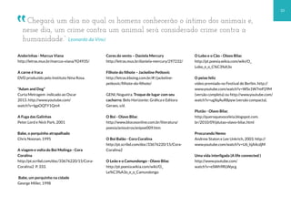 33
Andorinhas - Marcus Viana
http://letras.mus.br/marcus-viana/924935/
A carne é fraca
DVD produzido pelo Instituto Nina Rosa.
“Adam and Dog”
Curta Metragem indicado ao Oscar
2013. http://www.youtube.com/
watch?v=IgpOQTY1Qm4
A Fuga das Galinhas
Peter Lord e Nick Park, 2001
Babe, o porquinho atrapalhado
Chris Noonan, 1995
A viagem e volta do Boi Molinga - Cora
Coralina
http://pt.scribd.com/doc/33676220/15/Cora-
Coralina2 P. 333.
Babe, um porquinho na cidade
George Miller, 1998
Cores do vento – Daniela Mercury
http://letras.mus.br/daniela-mercury/297232/
Filhote do filhote – Jackeline Petkovic
http://letras.kboing.com.br/#!/jackeline-
petkovic/filhote-do-filhote/
GENI, Nogueira. Troque de lugar com seu
cachorro. Belo Horizonte: Gráfica e Editora
Geraes, s/d.
O Boi - Olavo Bilac
http://www.blocosonline.com.br/literatura/
poesia/anioutros/anipoe009.htm
O Boi Balão - Cora Coralina
http://pt.scribd.com/doc/33676220/15/Cora-
Coralina2
O Leão e o Camundongo - Olavo Bilac
http://pt.poesia.wikia.com/wiki/O_
Le%C3%A3o_e_o_Camundongo
O Lobo e o Cão - Olavo Bilac
http://pt.poesia.wikia.com/wiki/O_
Lobo_e_o_C%C3%A3o
O peixe feliz
vídeo premiado no Festival de Berlim. http://
www.youtube.com/watch?v=WSs1W7mP29M
(versão completa) ou http://www.youtube.com/
watch?v=ugXqAuR8pyw (versão compacta).
Plutão - Olavo Bilac
http://queroquevoceleia.blogspot.com.
br/2010/09/plutao-olavo-bilac.html
Procurando Nemo
Andrew Staton e Lee Unkrich, 2003. http://
www.youtube.com/watch?v=U6_hjA4cdjM
Uma vida interligada (A life connected )
http://www.youtube.com/
watch?v=eSWh9RLWpcg
Chegará um dia no qual os homens conhecerão o íntimo dos animais e,
nesse dia, um crime contra um animal será considerado crime contra a
humanidade.” Leonardo da Vinci
 