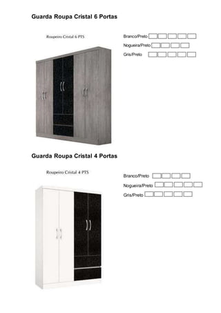 Guarda Roupa Cristal 6 Portas
Branco/Preto
Nogueira/Preto
Gris/Preto
Guarda Roupa Cristal 4 Portas
Branco/Preto
Nogueira/Preto
Gris/Preto
 