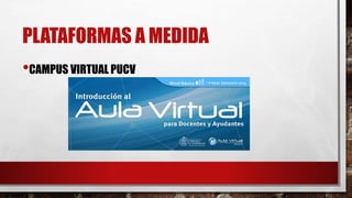 PLATAFORMAS A MEDIDA
•CAMPUS VIRTUAL PUCV
 