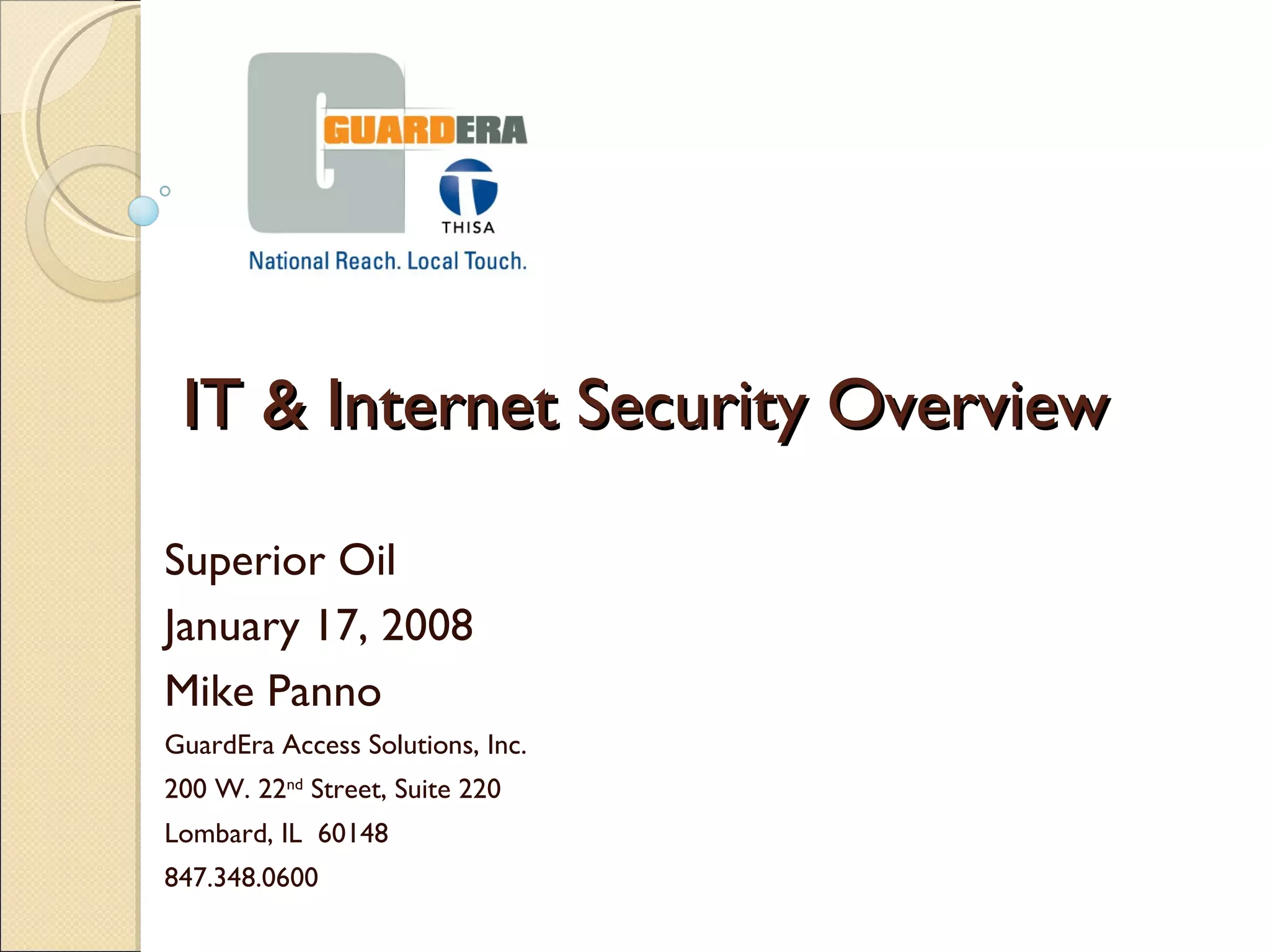 IT & Internet Security Overview Superior Oil  January 17, 2008 Mike Panno GuardEra Access Solutions, Inc. 200 W. 22 nd  Street, Suite 220 Lombard, IL  60148 847.348.0600 