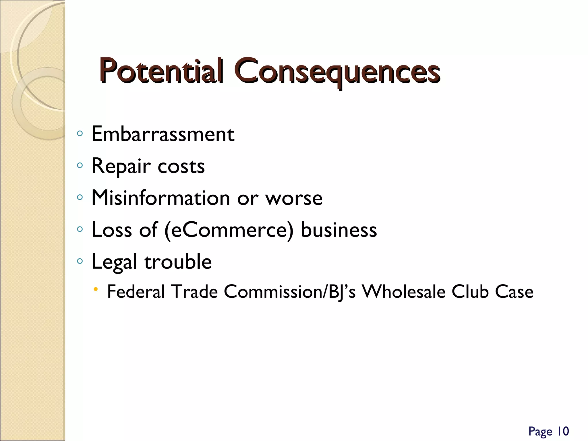 Potential Consequences Embarrassment Repair costs Misinformation or worse Loss of (eCommerce) business Legal trouble Federal Trade Commission/BJ’s Wholesale Club Case Page                                                                                                                                                                                                                                                                                                                                                                             