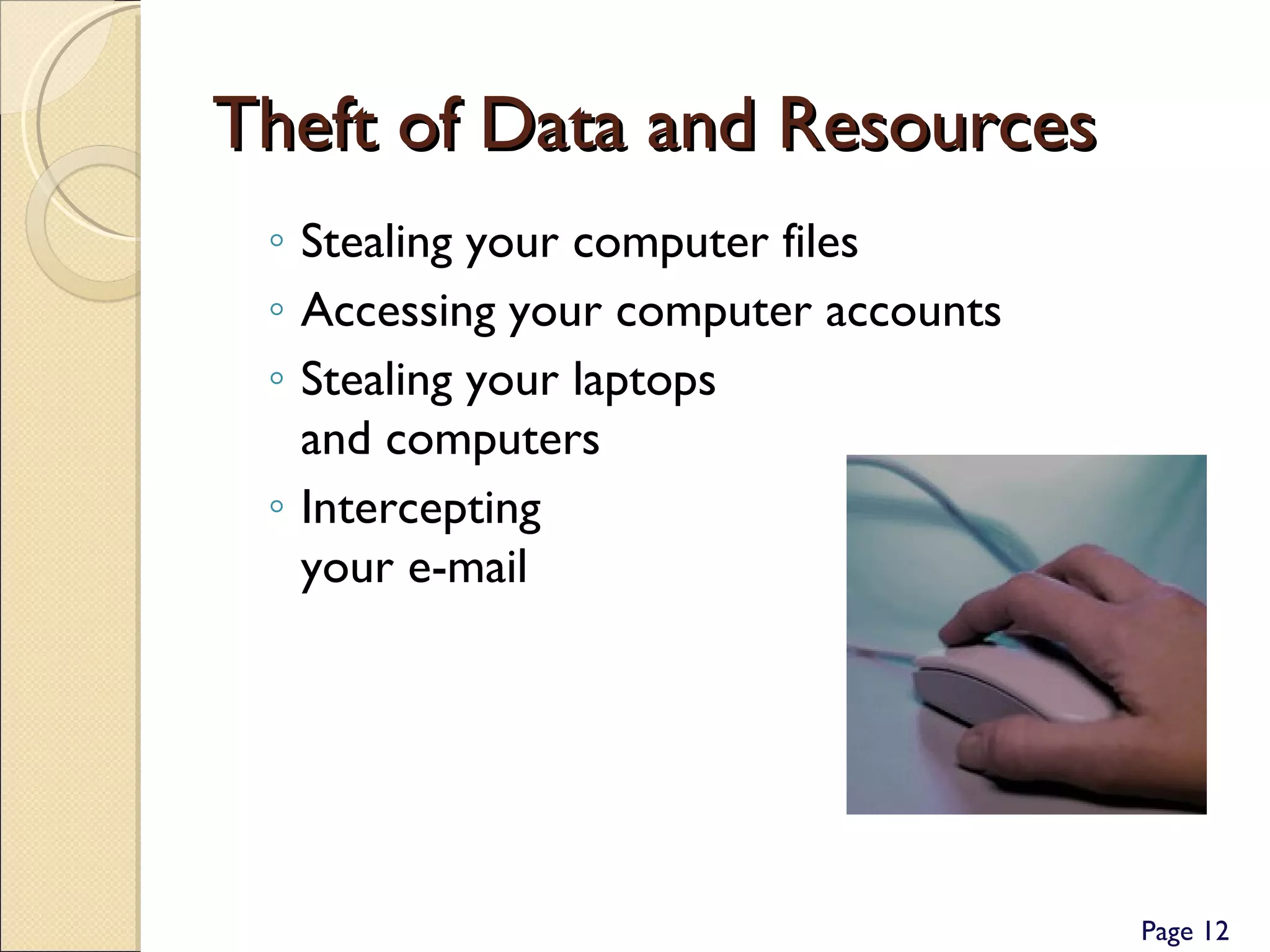 Theft of Data and Resources Stealing your computer files Accessing your computer accounts  Stealing your laptops and computers Intercepting your e-mail Page  