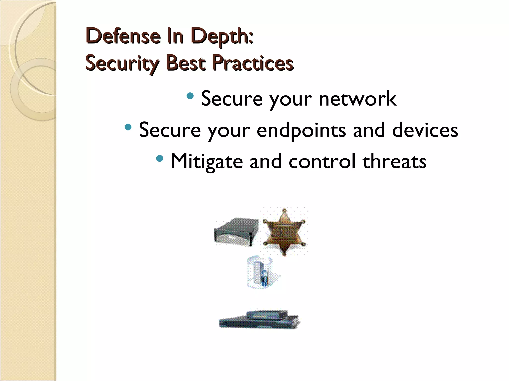 Defense In Depth: Security Best Practices Secure your network Secure your endpoints and devices Mitigate and control threats 