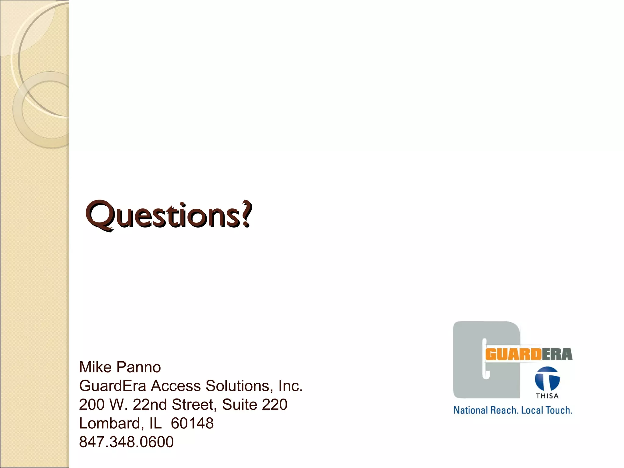 Questions? Mike Panno GuardEra Access Solutions, Inc. 200 W. 22nd Street, Suite 220 Lombard, IL  60148 847.348.0600 