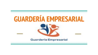 GUARDERÍA EMPRESARIAL
 