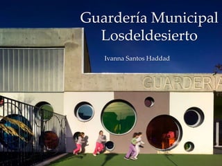 Guardería Municipal
      Losdeldesierto
       Ivanna Santos Haddad




{
 