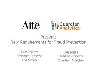 Julie Conroy
Research Director
Aite Group
Luis Rojas
Head of Products
Guardian Analytics
Present:
New Requirements for Fraud Prevention
 