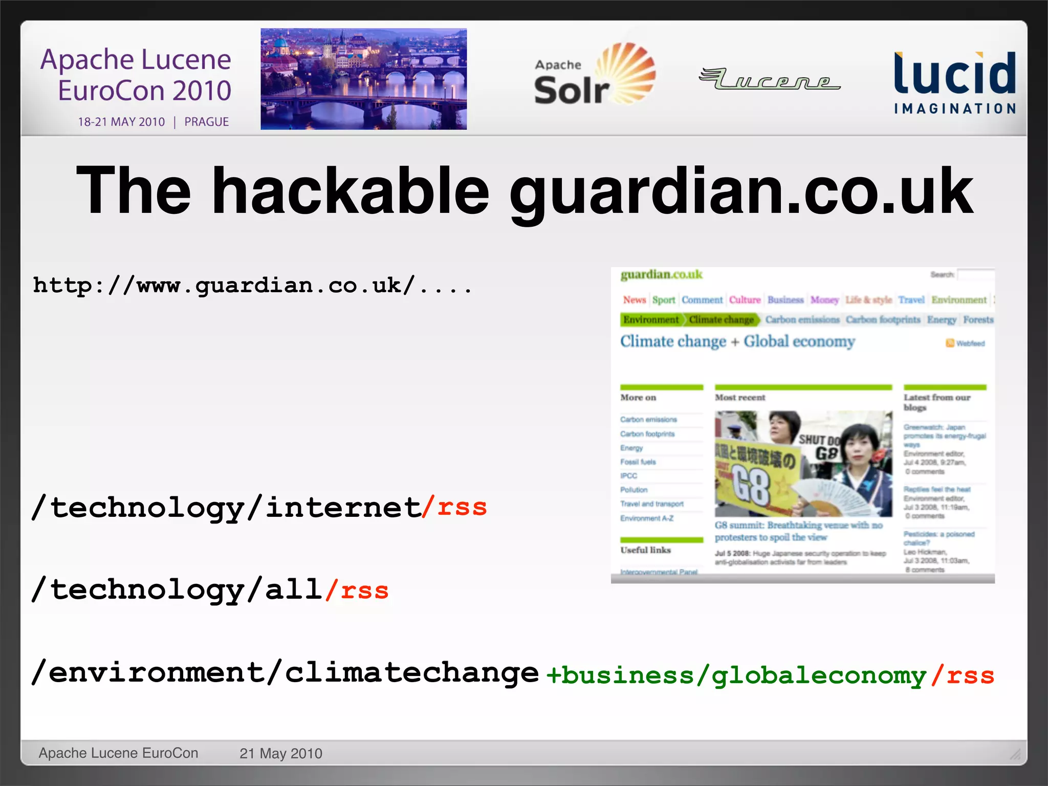 The hackable guardian.co.uk
http://www.guardian.co.uk/....




/technology/internet/rss

/technology/all/rss

/environment/climatechange +business/globaleconomy/rss

Apache Lucene EuroCon   21 May 2010
 