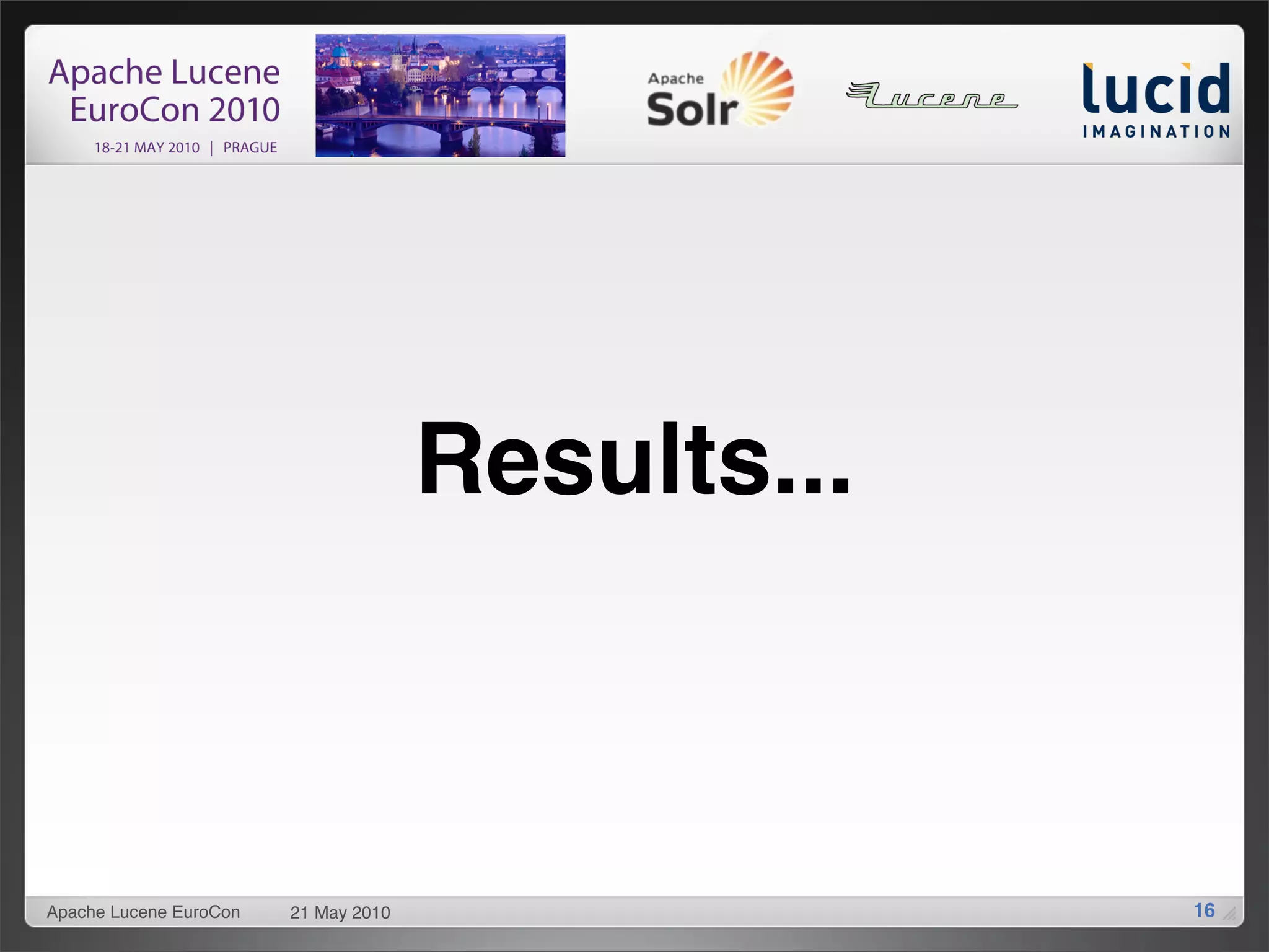 Results...



Apache Lucene EuroCon   21 May 2010                16
 