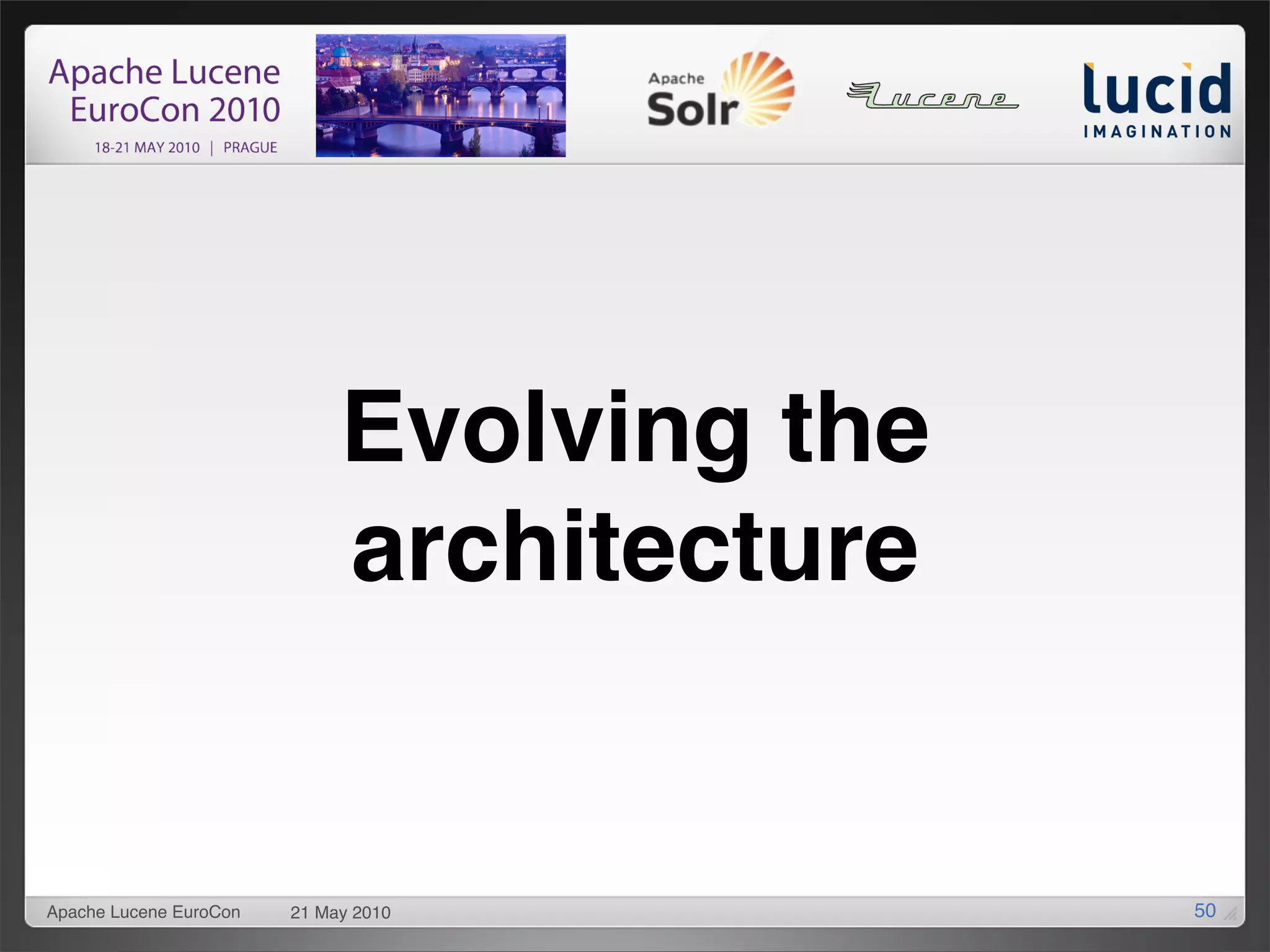 Evolving the
                             architecture


Apache Lucene EuroCon   21 May 2010         50
 