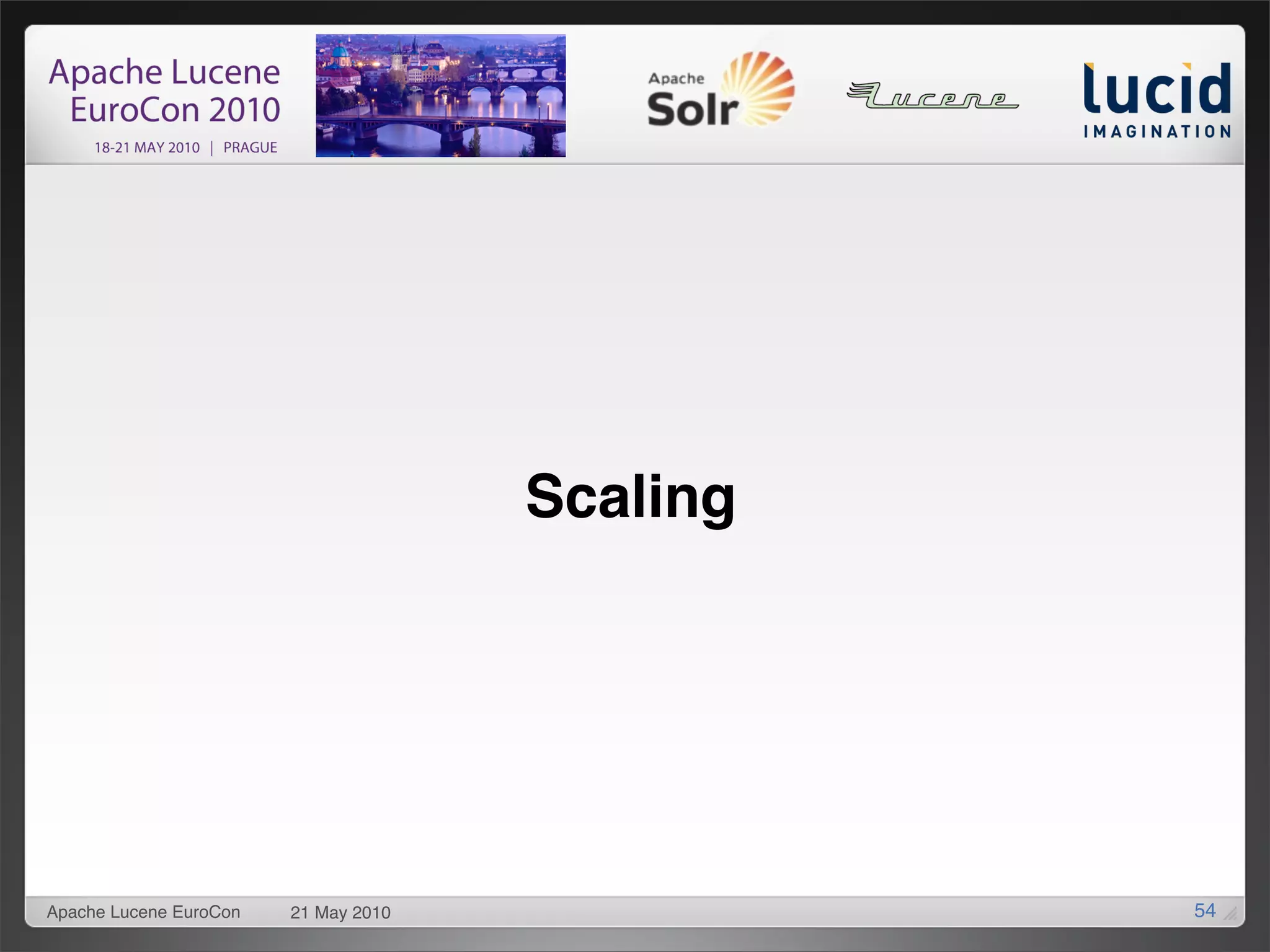 Scaling




Apache Lucene EuroCon   21 May 2010             54
 